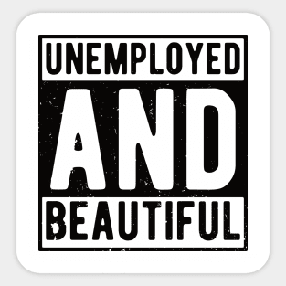 unemployed and beautiful , unemployed , jobless , beautiful , unemployed and beautiful quote , unemployed and beautiful saying Sticker